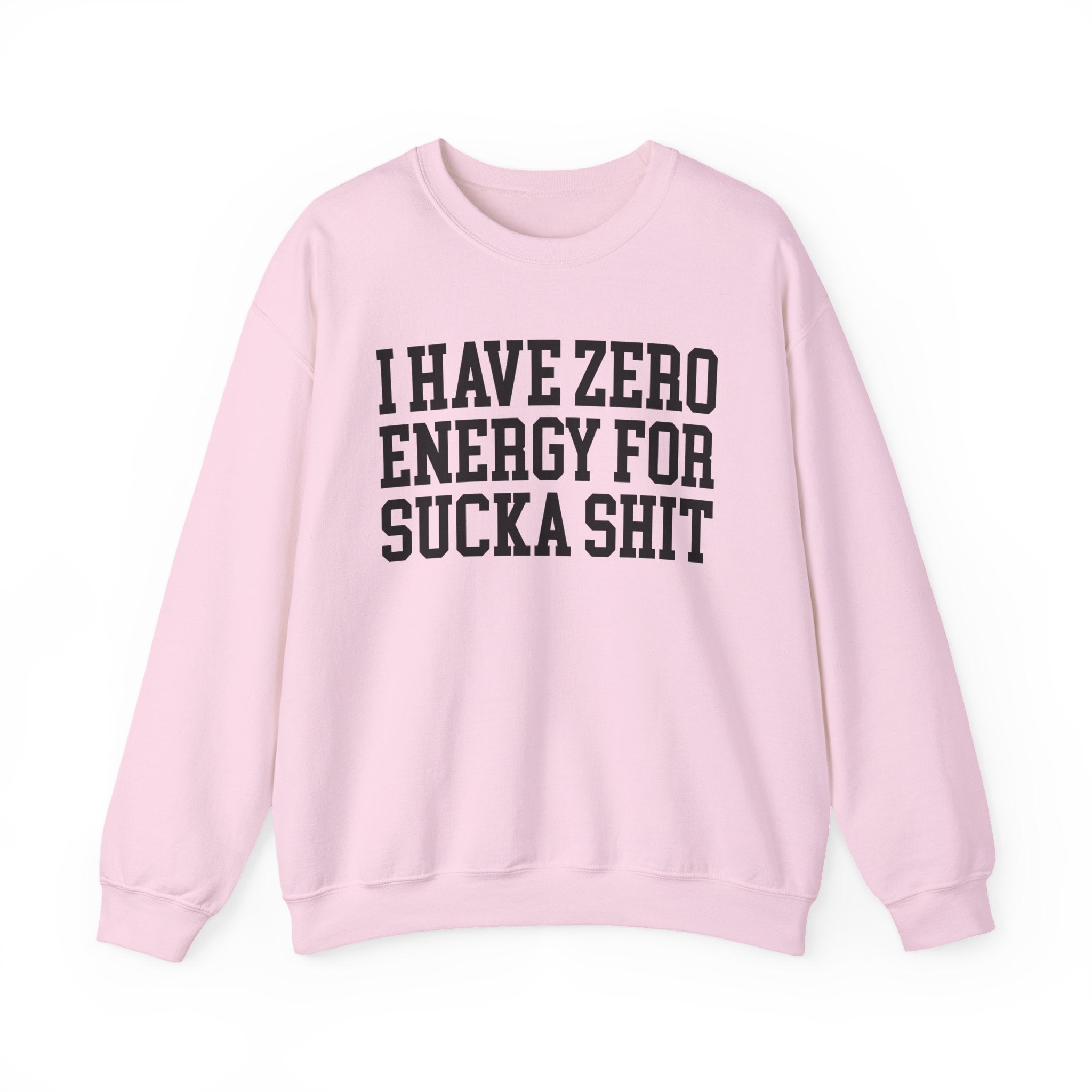 I Have Zero Energy For Sucka Shit — Sweatshirt