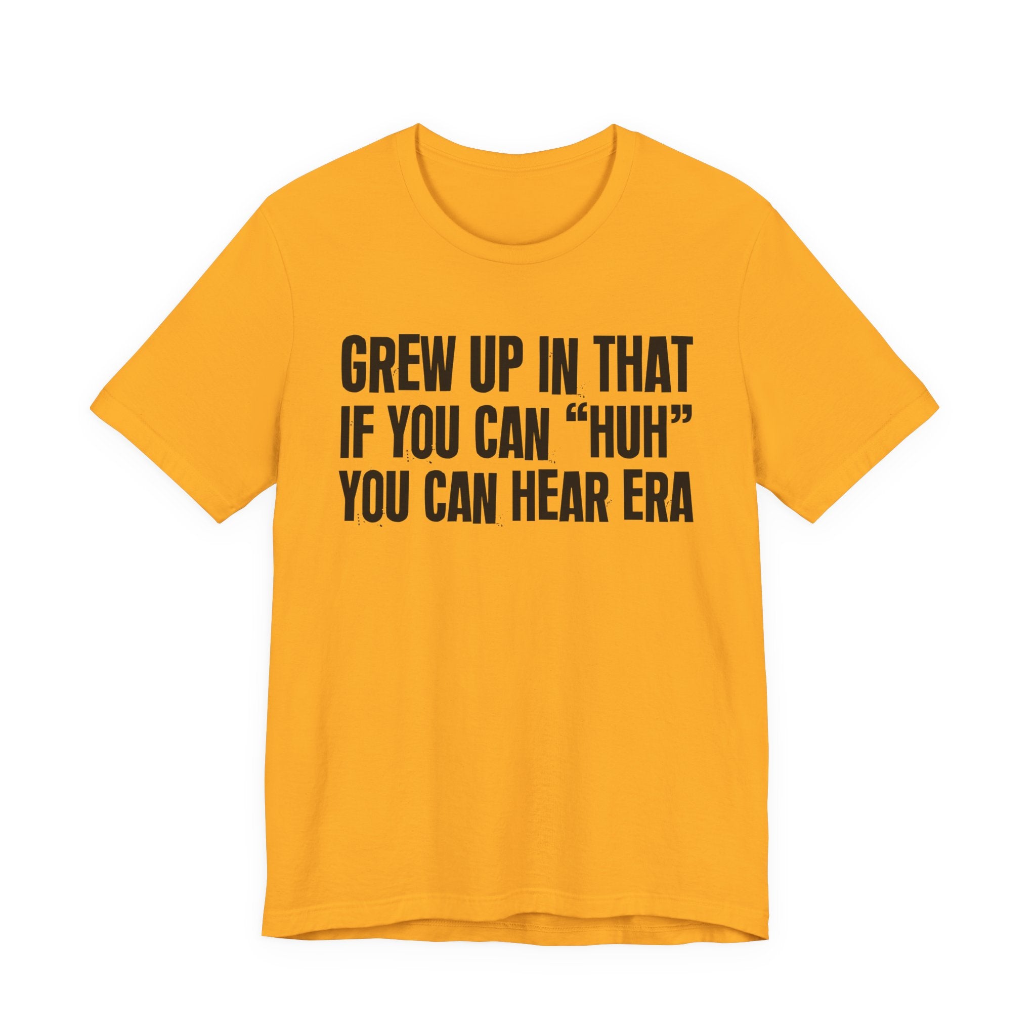 Grew Up In That If You Can Huh You Can Hear Era - Hilarious Back In The Days  T-Shirt