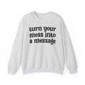 Turn Your Mess Into A Message - Inspirational Sweatshirt