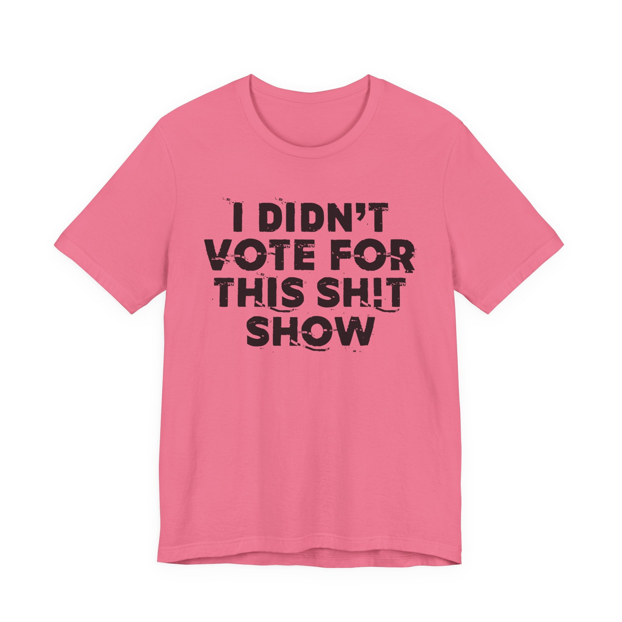 I Didn't Vote For This Shit Show - Funny Scary Quote Tee