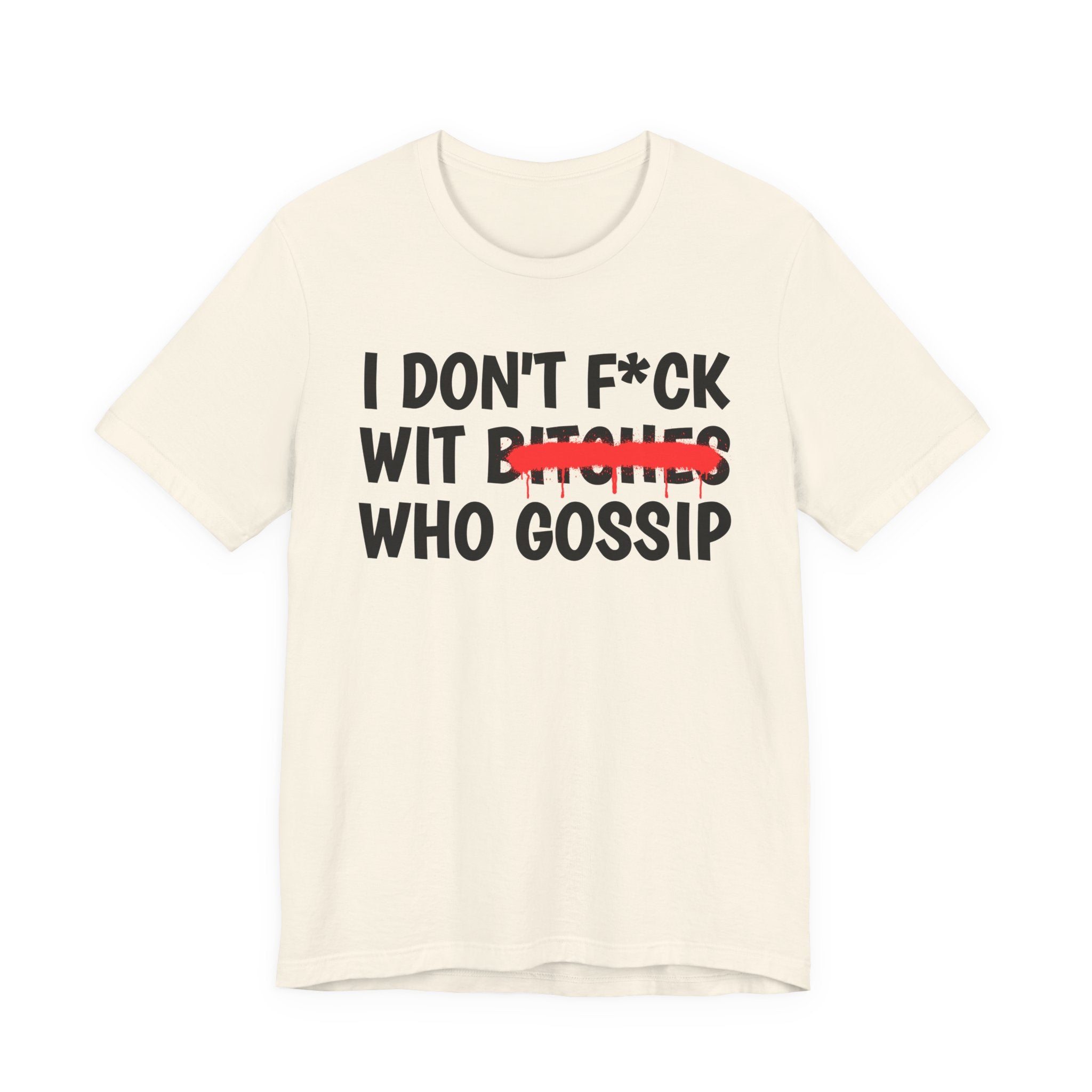 I Don't Fuck Wit Bitches Who Gossip — Funny Sassy Statement T-Shirt