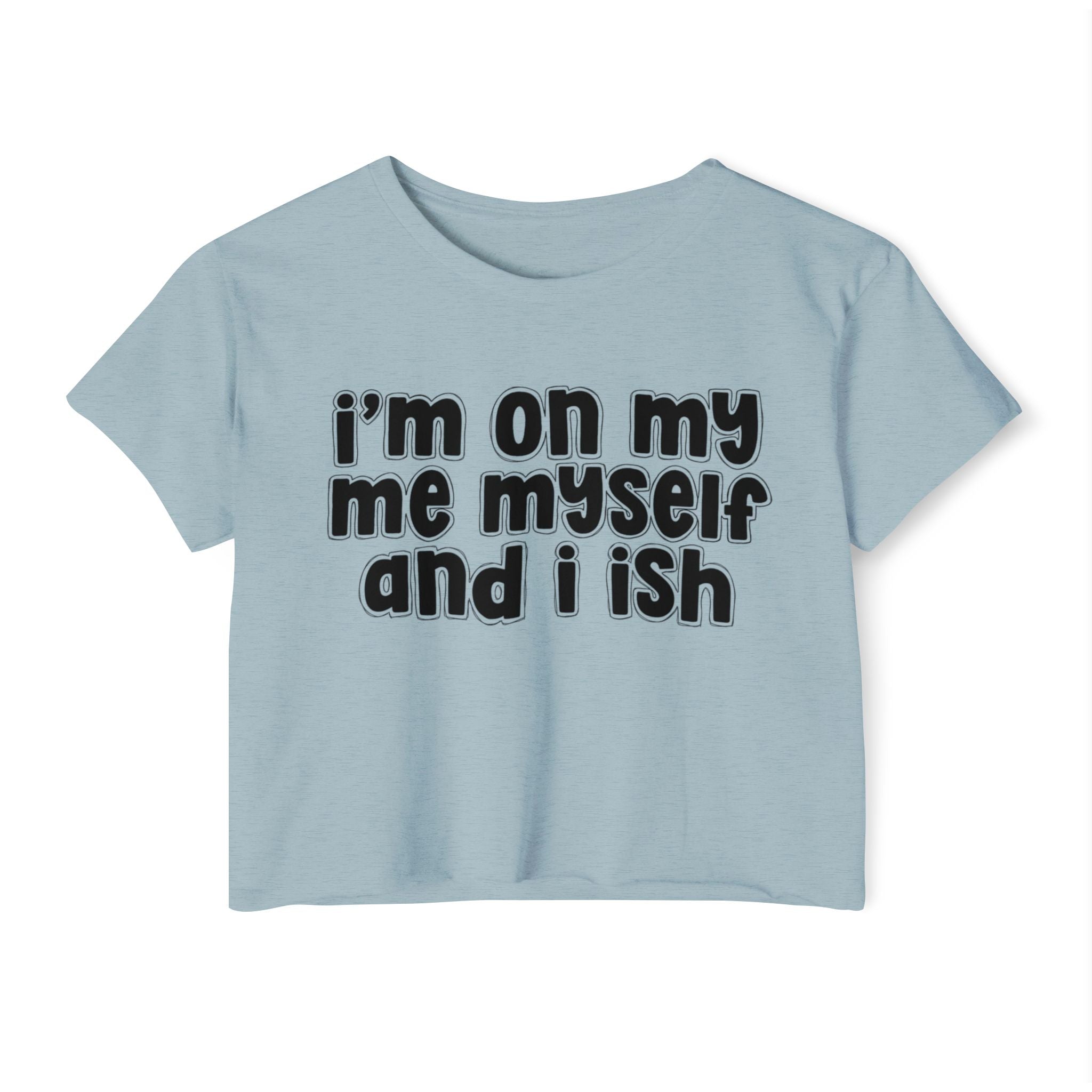 I'm On My Me Myself And I Ish - Bold Declaration Crop Top