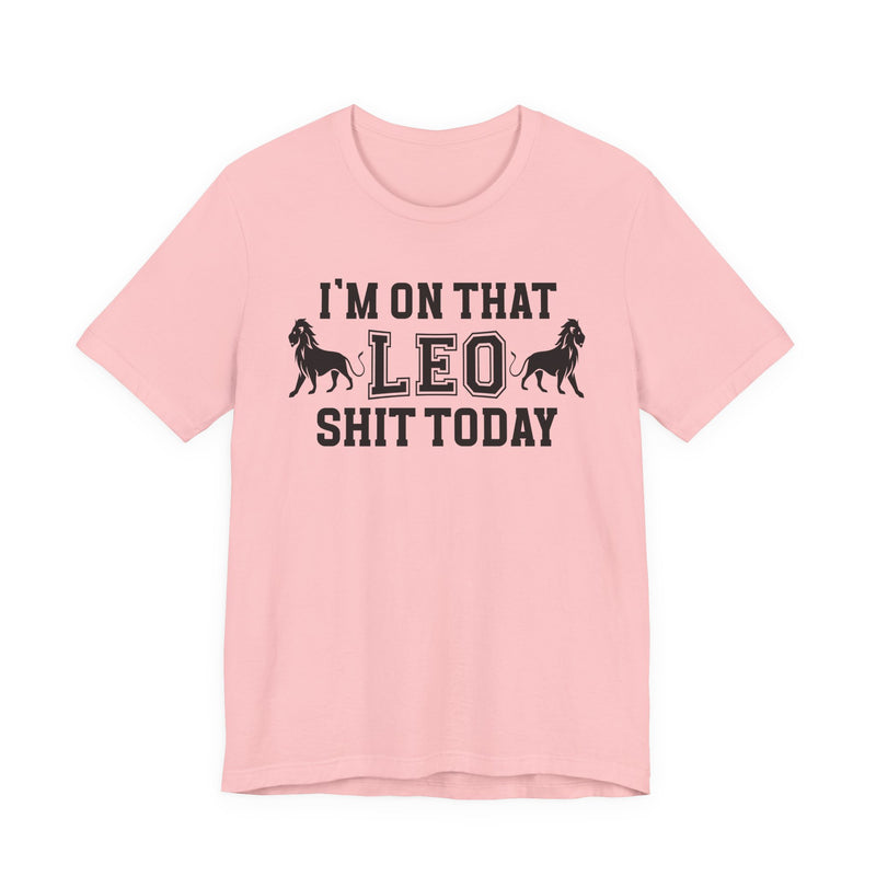 I'm On That Leo Shit Today T-Shirt