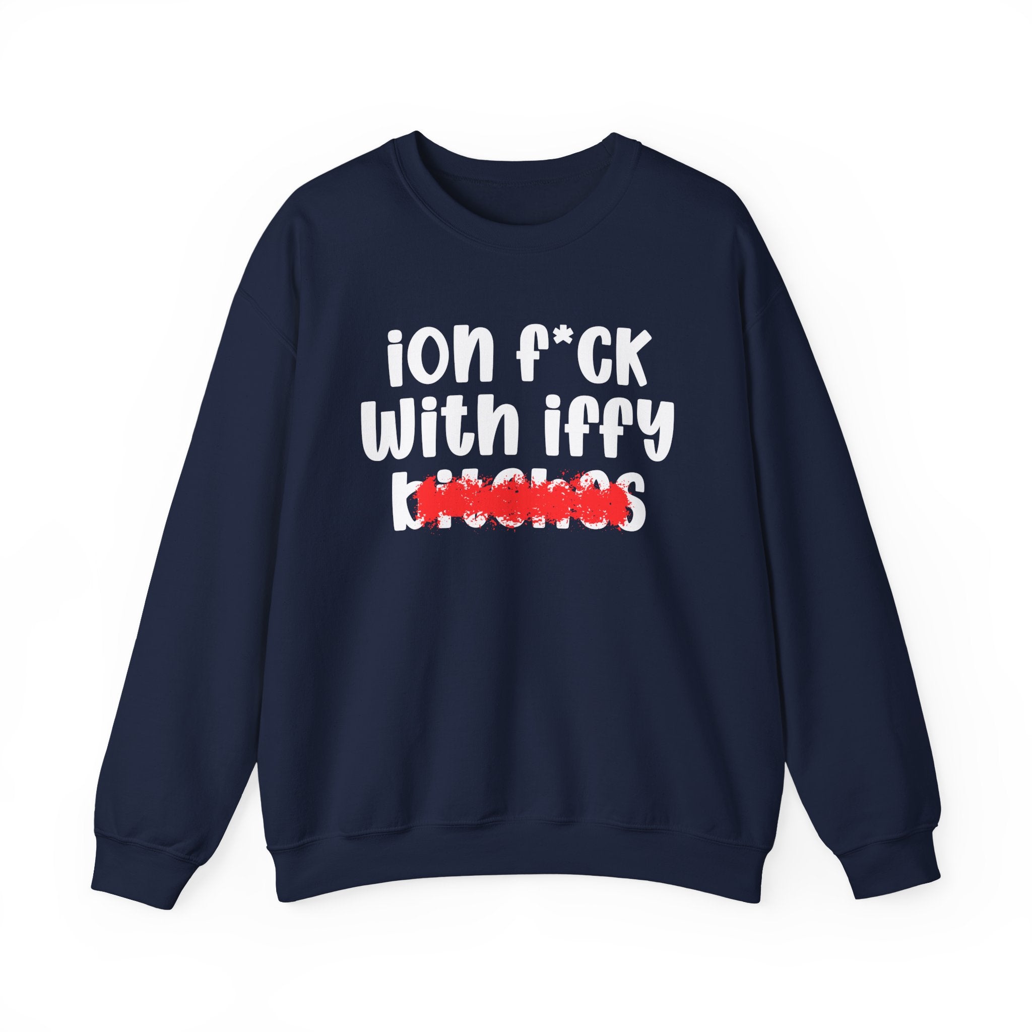 ION (I Don't) FUCK WITH IFFY BITCHES — Bold Sarcastic Sweatshirt