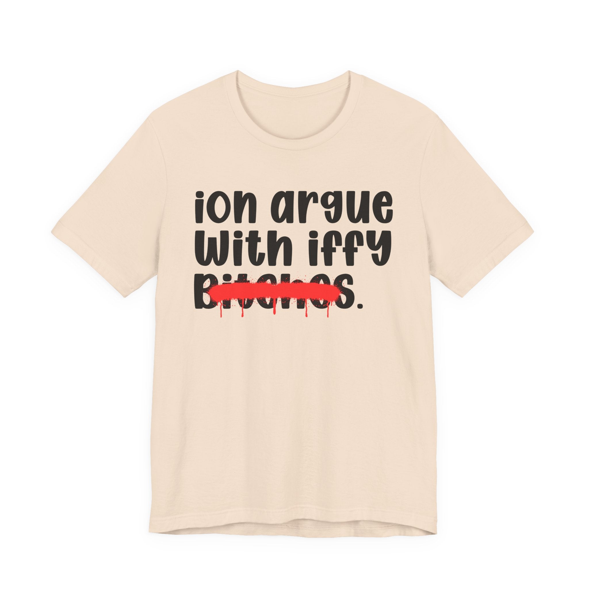 ION (I Don't) Argue With Iffy Bitches — Funny Statement T-Shirt