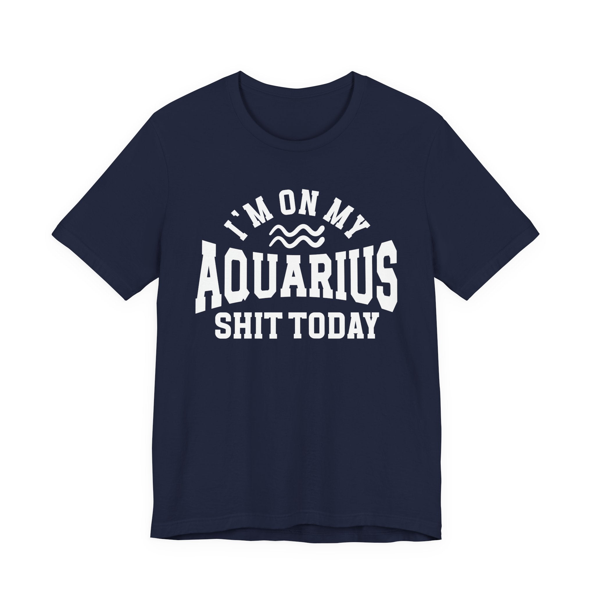 I'm On My Aquarius Shit Today T-shirt