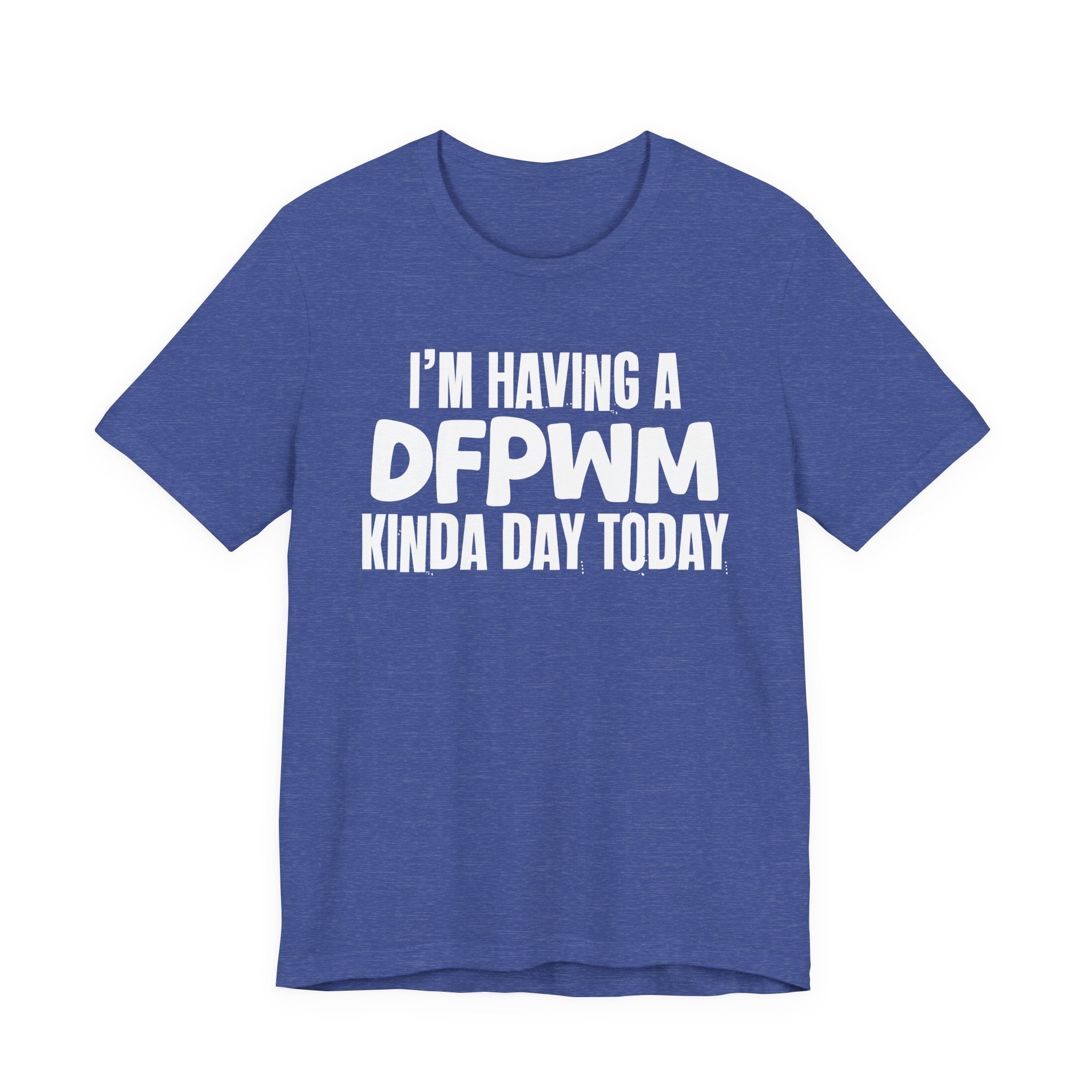 I'm Having a Dfpwm Kinda Day Today - Humorous Mood T-Shirt