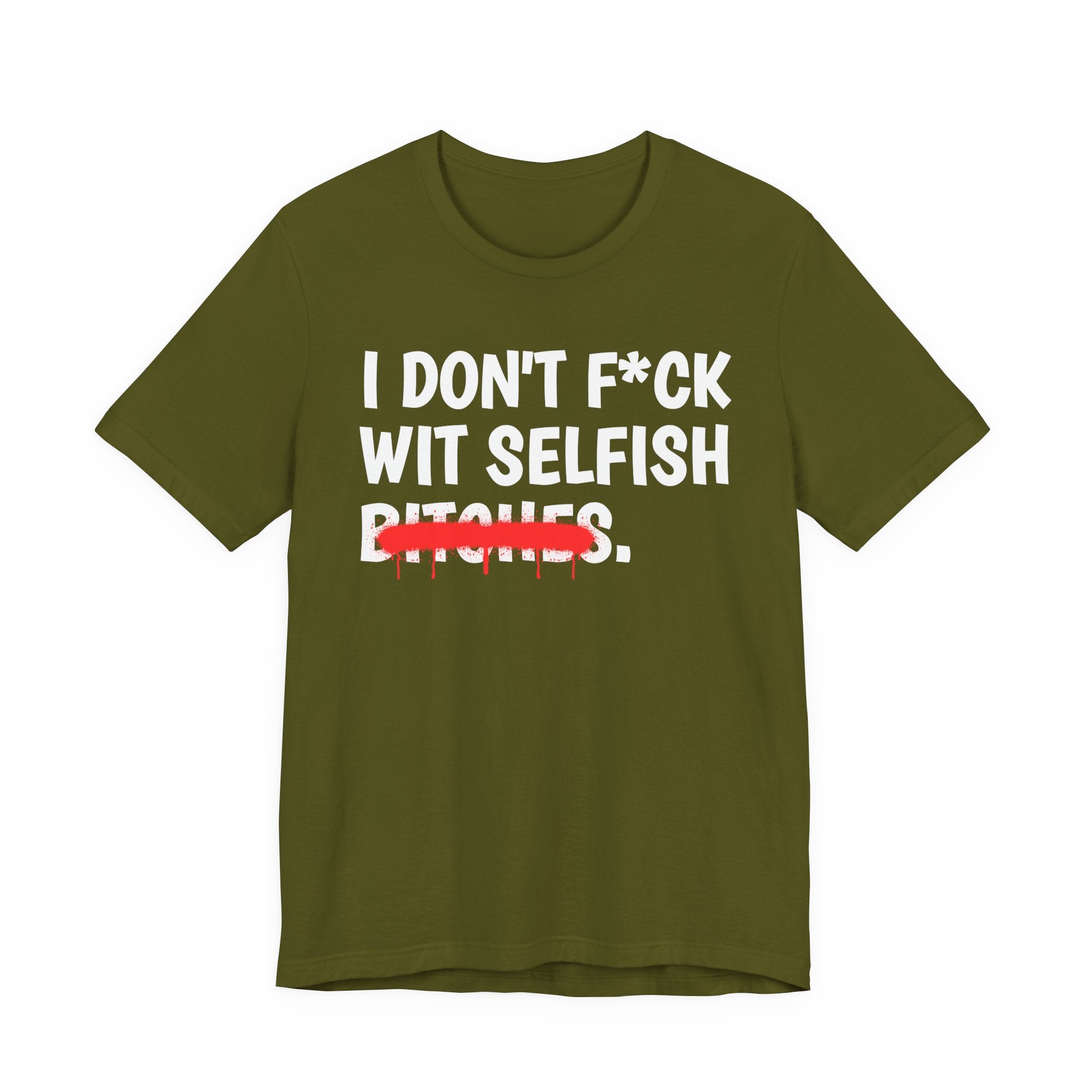 I Don't Fuck Wit Selfish Bitches — Funny Sassy Statement T-Shirt