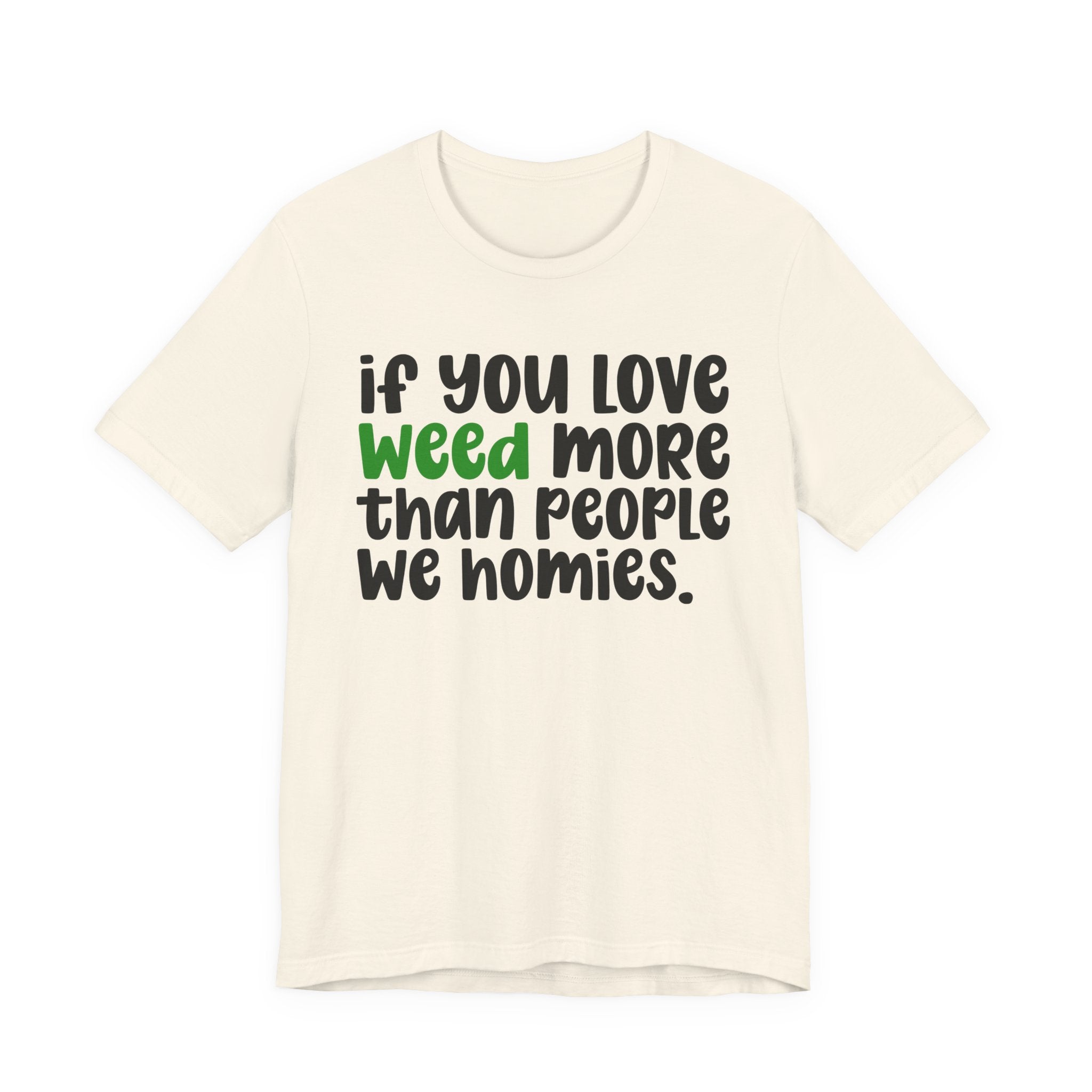 If You Love Weed More Than People We Homies T-Shirt — Funny Cannabis Graphic T‑Shirt