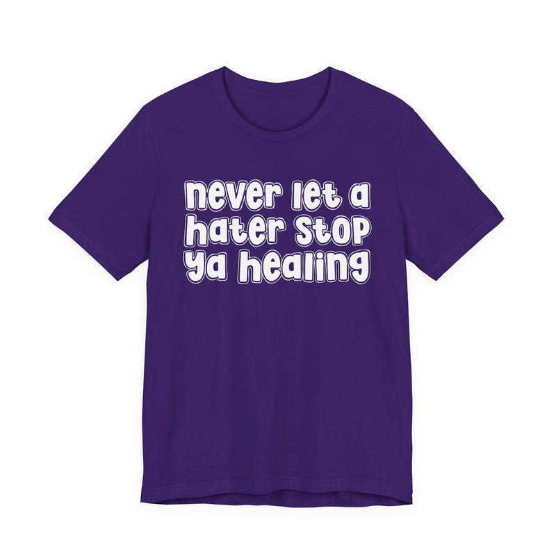 Never Let A Hater Stop Ya Healing － Anti-Hater T-shirt