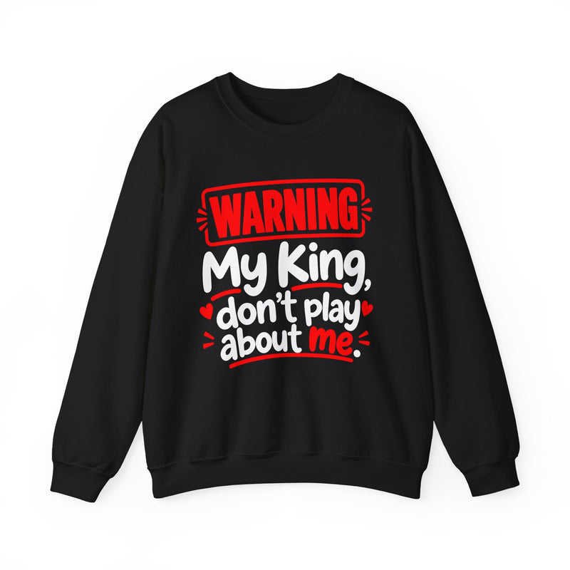 Warning — My King Don’t Play About Me — Sweatshirt back view: lettering reading 'WARNING MY KING DON'T PLAY ABOUT ME'. Street Talk Designs family statement apparel.
