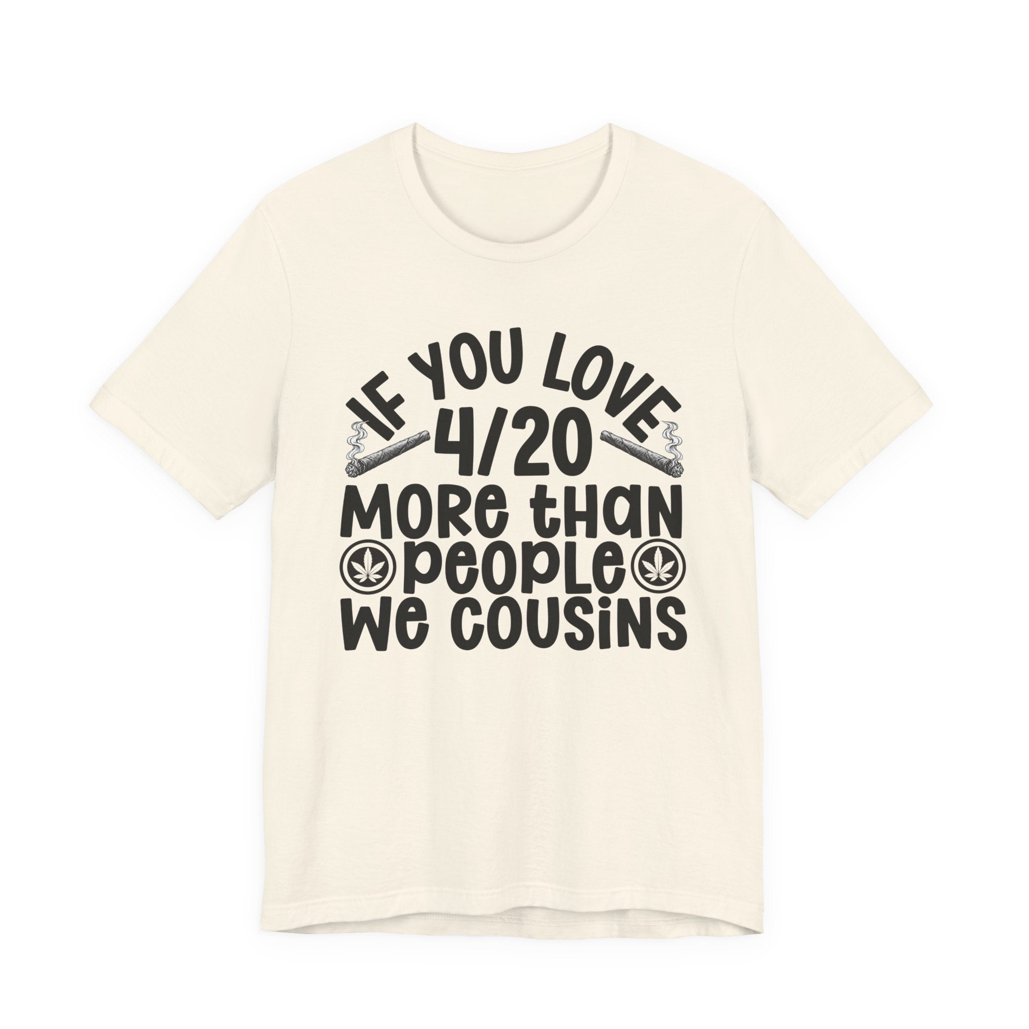 If You Love 4/20 More Than People We Cousins  — Cannabis Lovers T-shirt