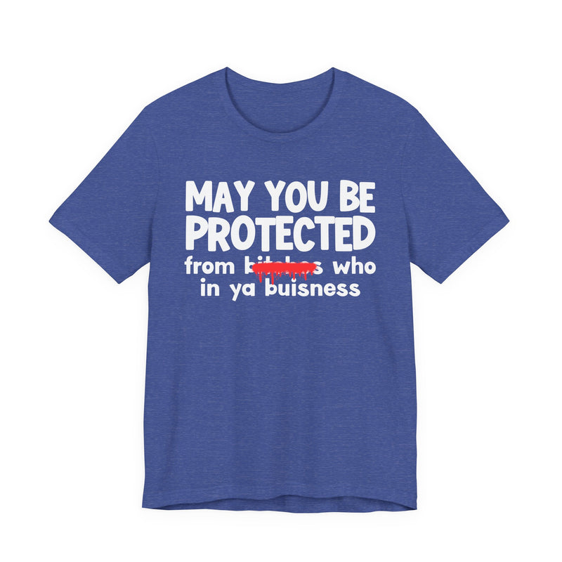 May You Be Protected From Bitches Who In Ya Buisness — Funny Protection Statement T-Shirt