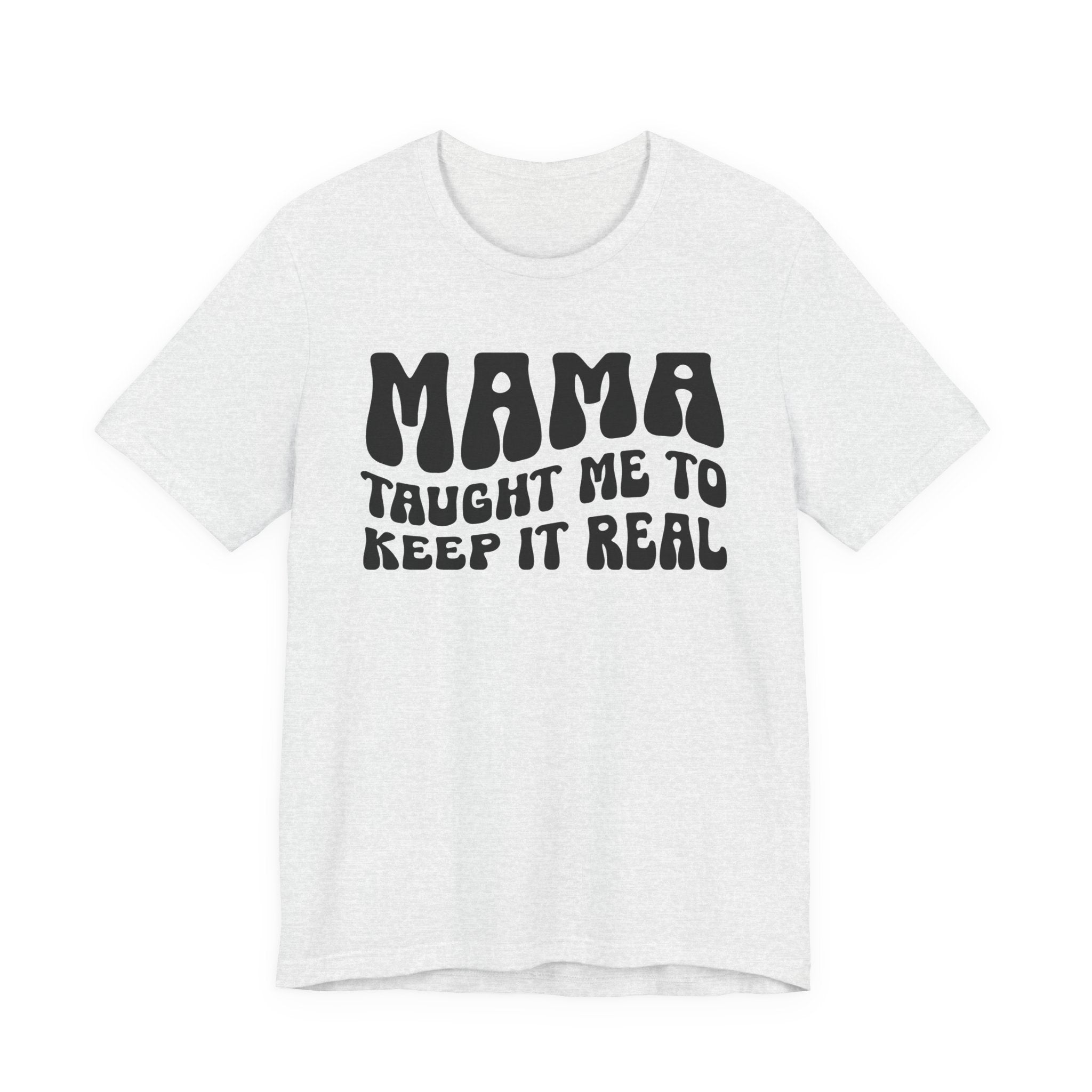 Mama Taught Me To Keep It Real T-shirt