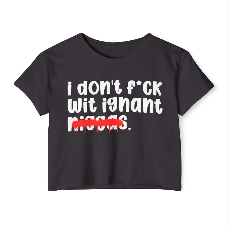 I Don't Fuck Wit Ignant Niggas - Brutally Direct Statement Crop-top