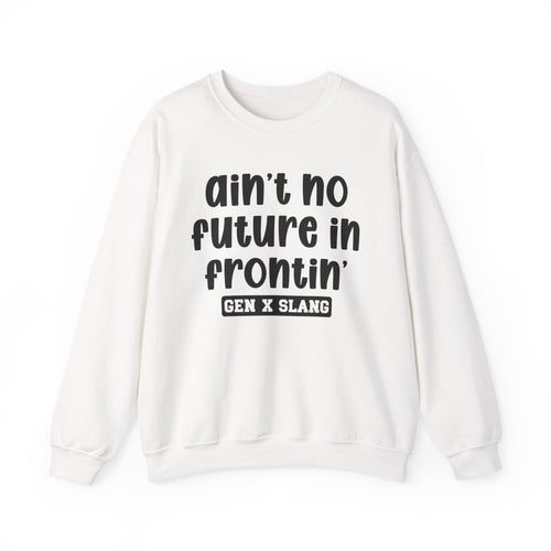Ain't No Future In Frontin' – Funny Sarcastic Graphic Sweatshirt