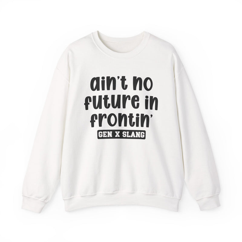 Ain't No Future In Frontin' – Funny Sarcastic Graphic Sweatshirt