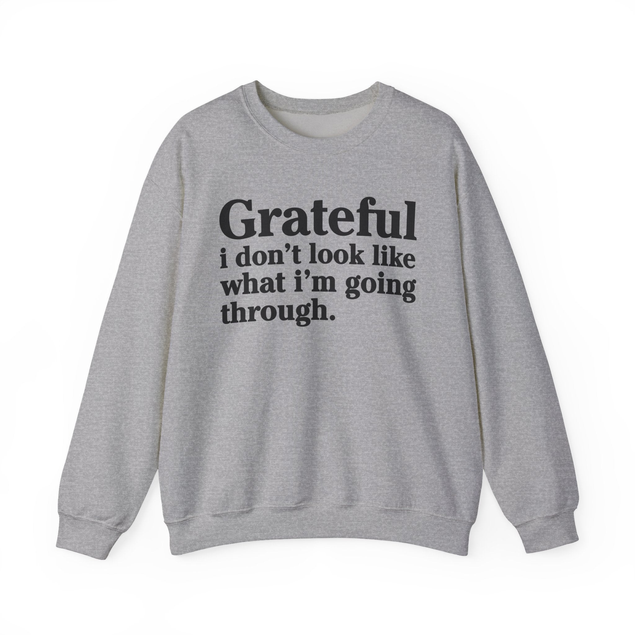Grateful I Don't Look What I'm Going Through - Positive Christian Sweatshirt