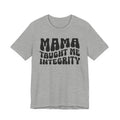 Mama Taught Me Integrity T-shirt (solid print)