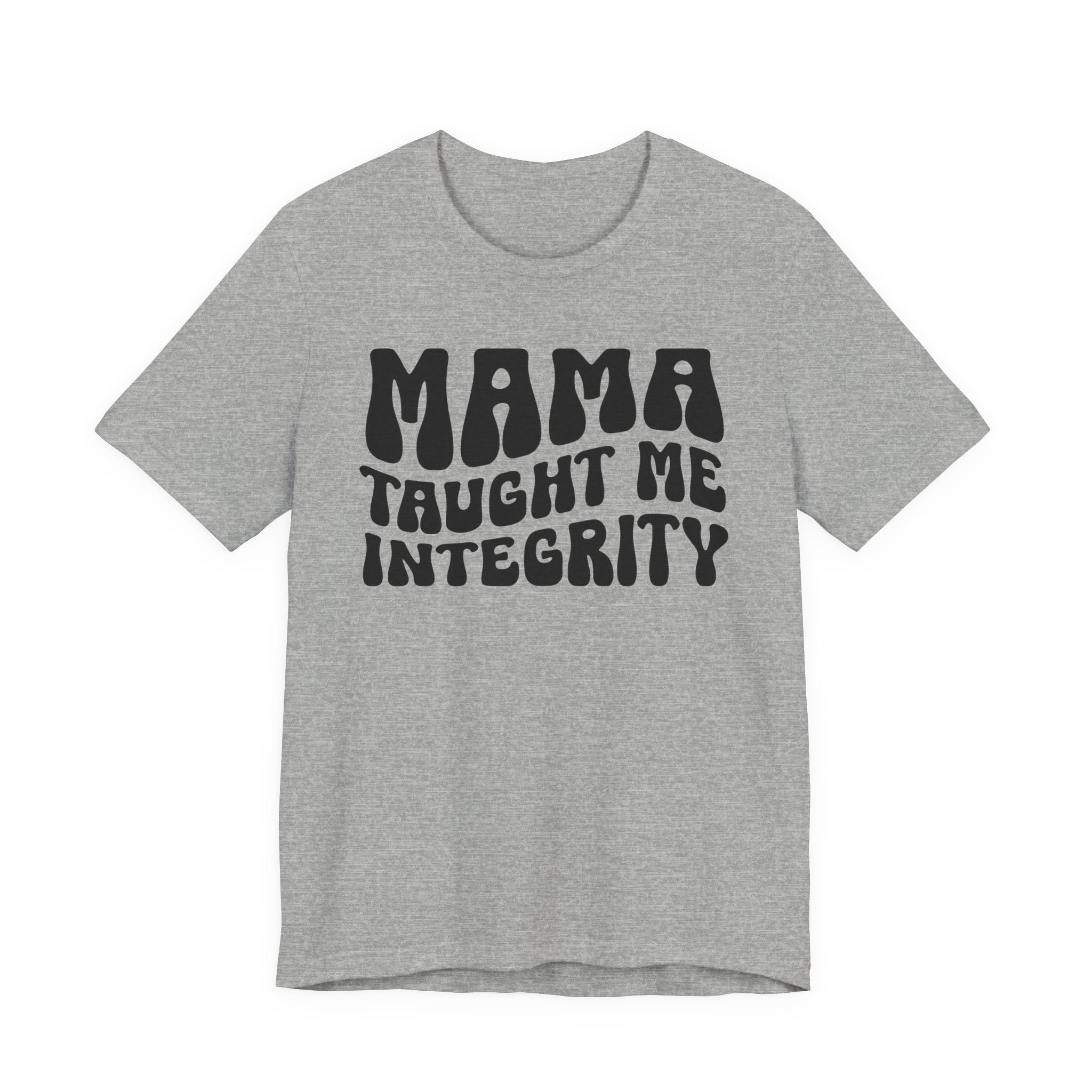 Mama Taught Me Integrity T-shirt (solid print)