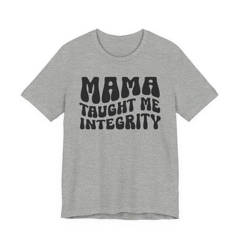 Mama Taught Me Integrity T-Shirt (solid print)