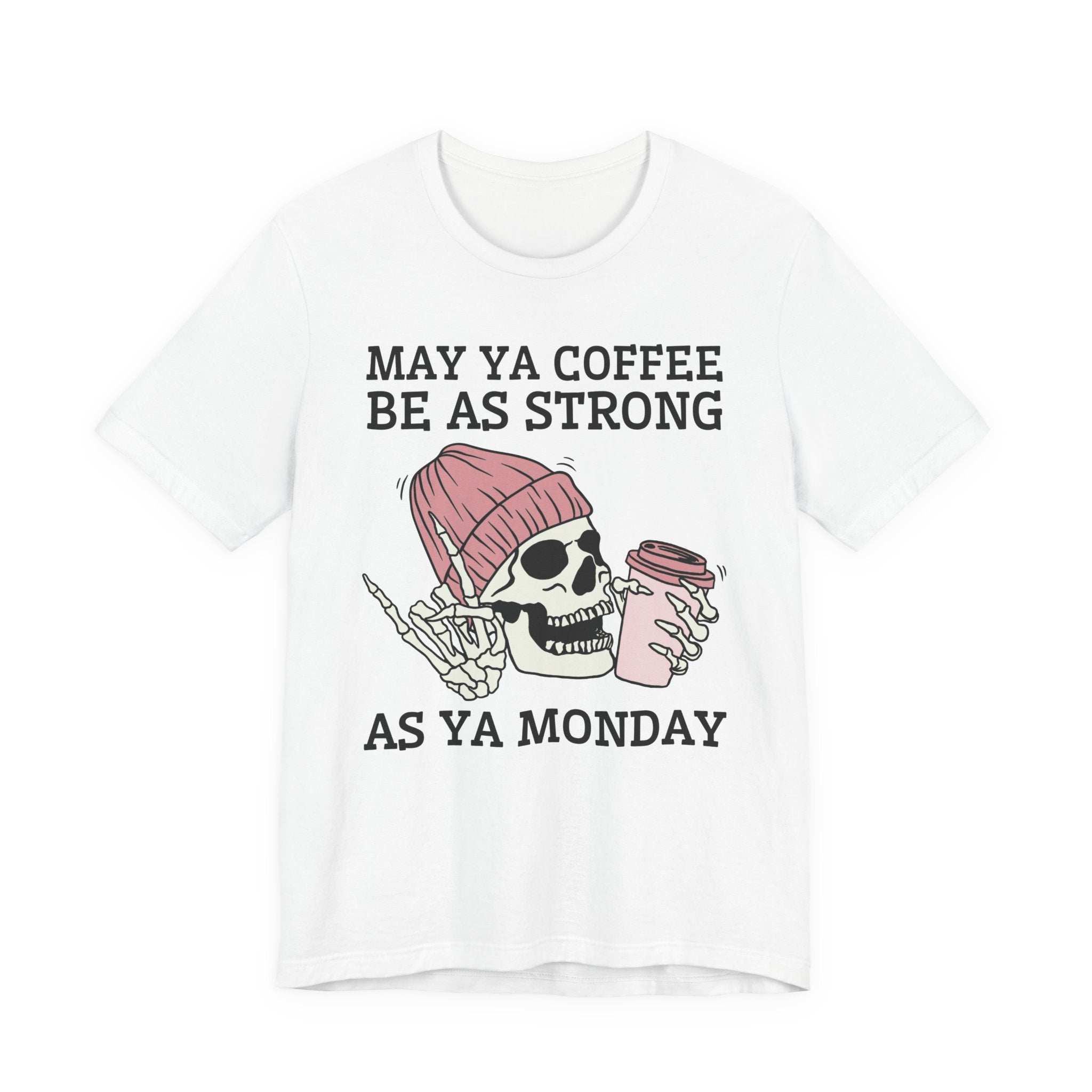 May Ya Coffee Be As Strong As Ya Monday — T-Shirt