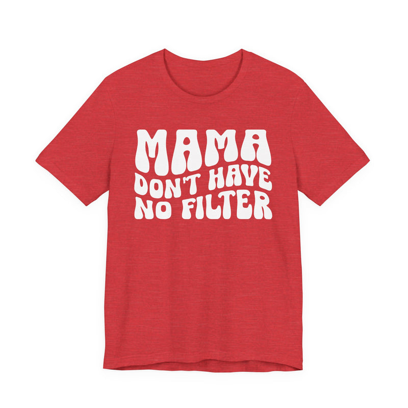 Mama Don't Have No Filter T-Shirt (wavy solid print)