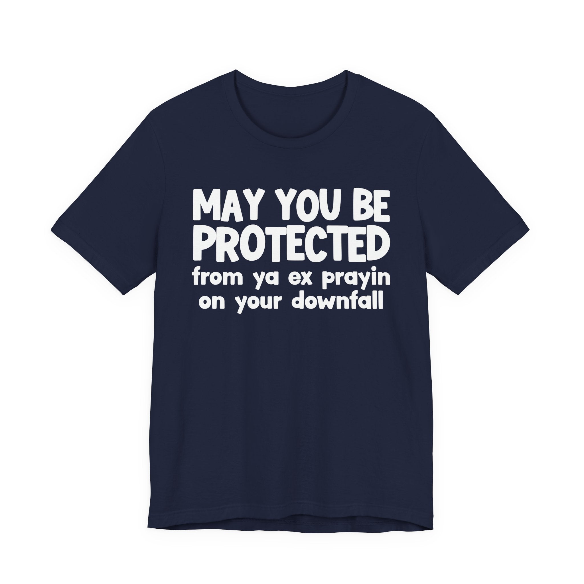 May You Be Protected From Ya Ex Prayin On Your Downfall - Inspirational Statement T-Shirt
