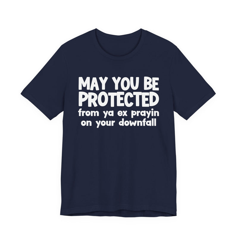 May You Be Protected From Ya Ex Prayin On Your Downfall - Inspirational Statement T-Shirt