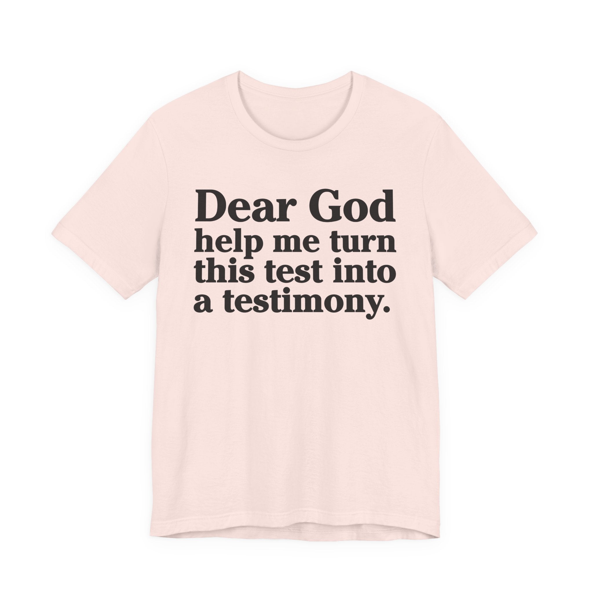 Dear God Help Me Turn This Test Into A Testimony - Positive Christian T-Shirt