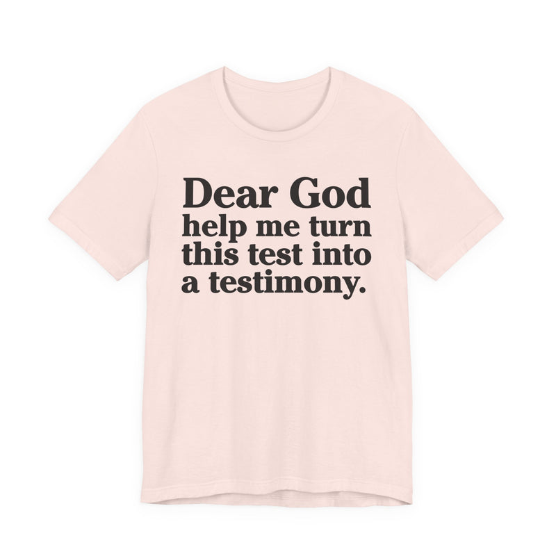Dear God Help Me Turn This Test Into A Testimony — Positive Christian T-Shirt