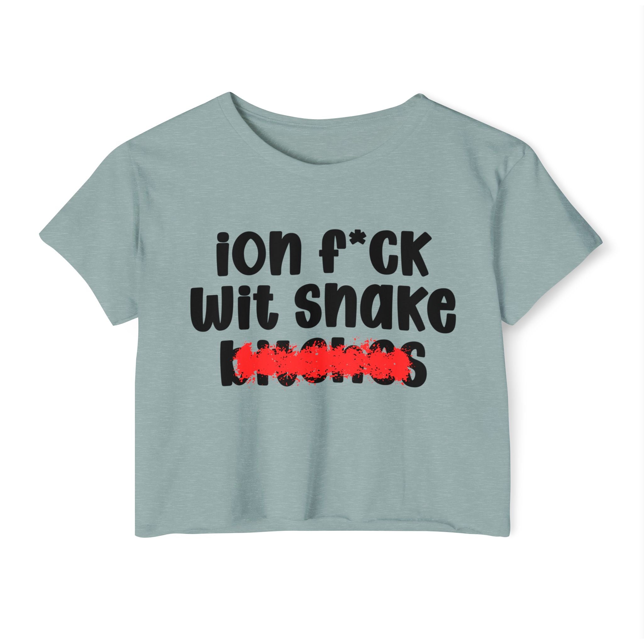 ION (I Don't) FUCK WIT SNAKE BITCHES — Bold Sarcastic Crop Top