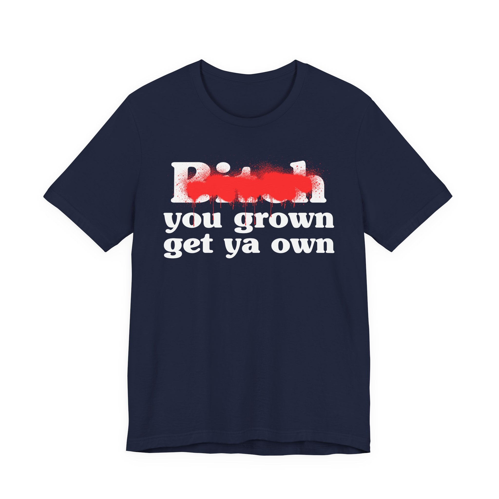 Bitch You Grown Get Ya Own - Sassy Adult Humor T‑Shirt