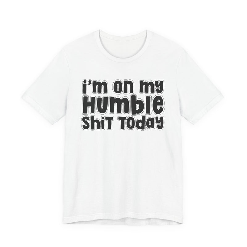 I'm On My Humble Shit Today － T-shirt