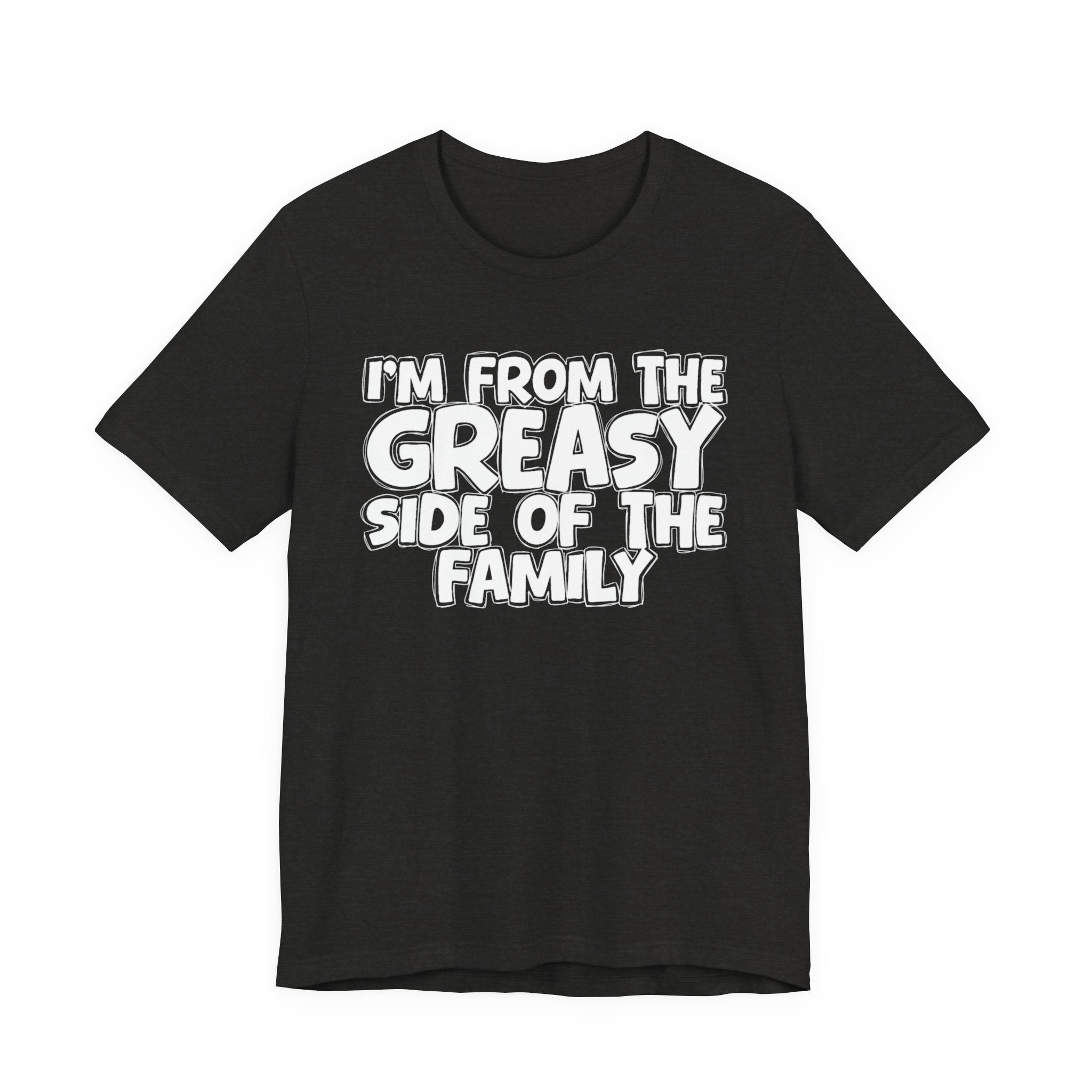I'm From The Greasy Side of the Family — Funny Family Pride T-Shirt