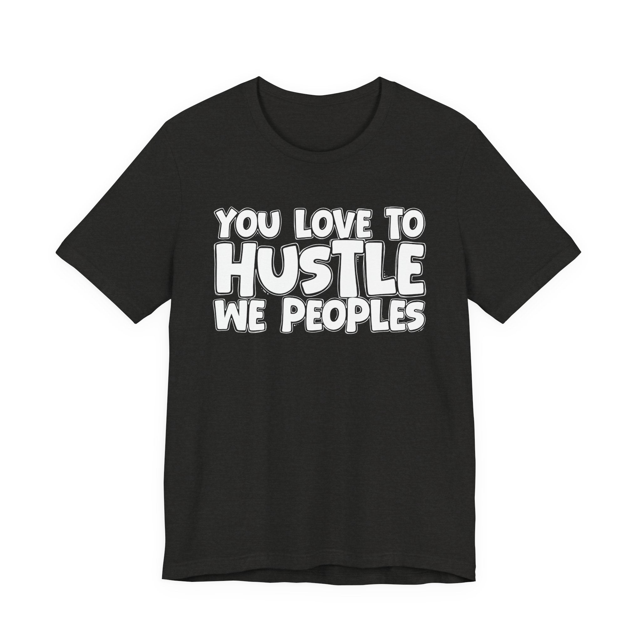 You Love To Hustle We Peoples — Motivational Hustle Statement T-Shirt
