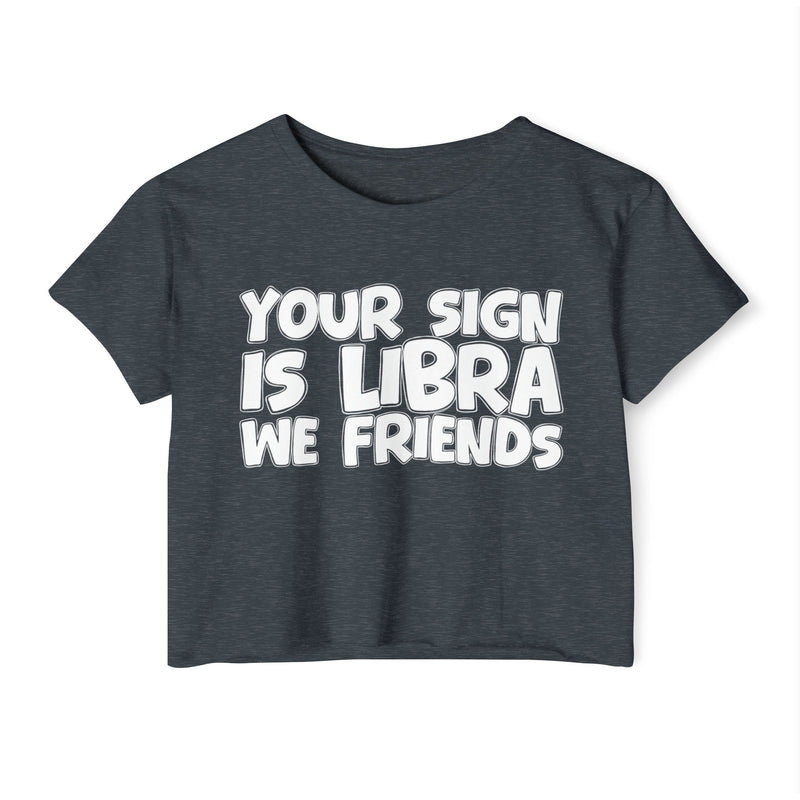 Your Sign Is Libra We Friends - Fun Zodiac Sign Crop Top