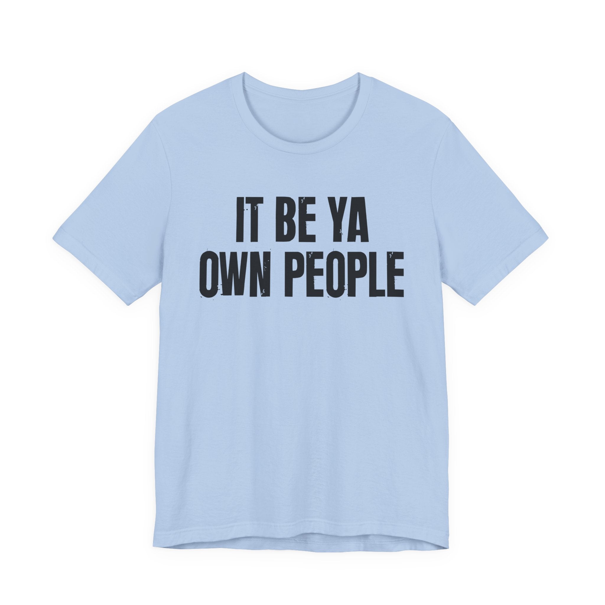 It Be Ya Own People — Black Saying T-Shirt