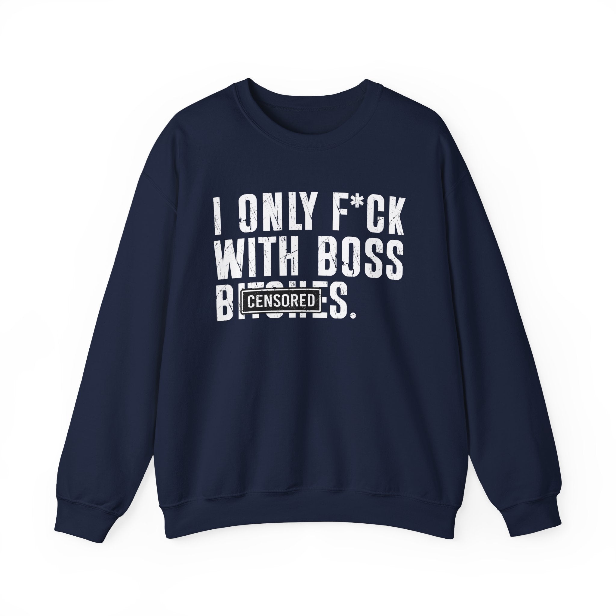 I Only Fuck With Boss Bitches—— Sweatshirt Censored