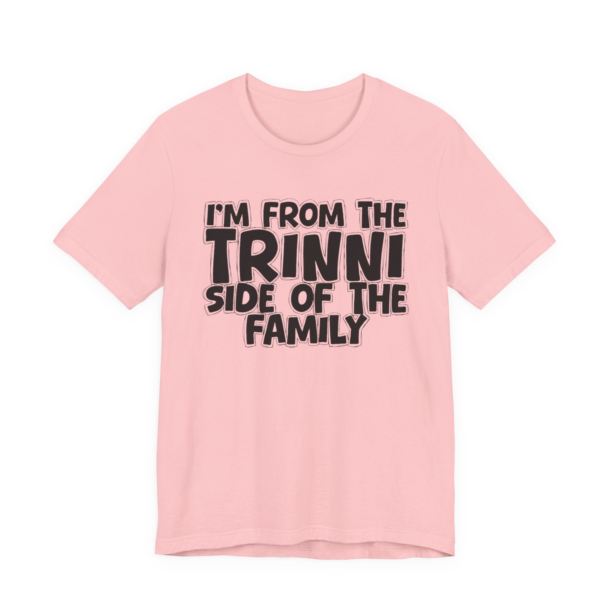 I'm From the Trinni Side of the Family - Funny Family Statement Tee