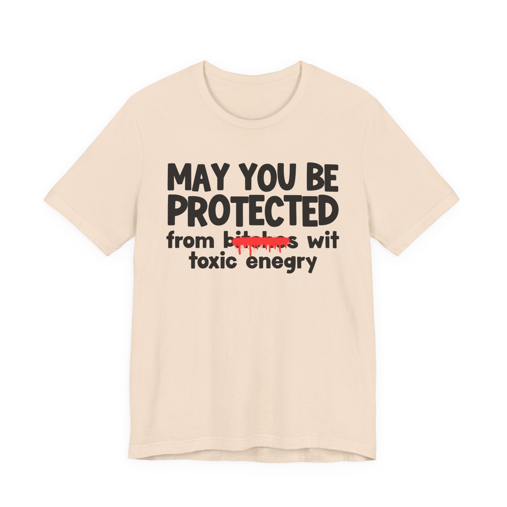 May You Be Protected From Bitches Wit Toxic Energy — Funny Protection Statement T-Shirt