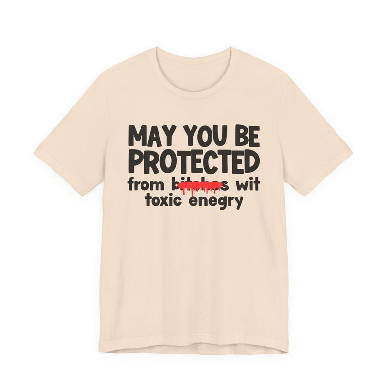 May You Be Protected From Bitches Wit Toxic Energy — Funny Protection Statement T-Shirt