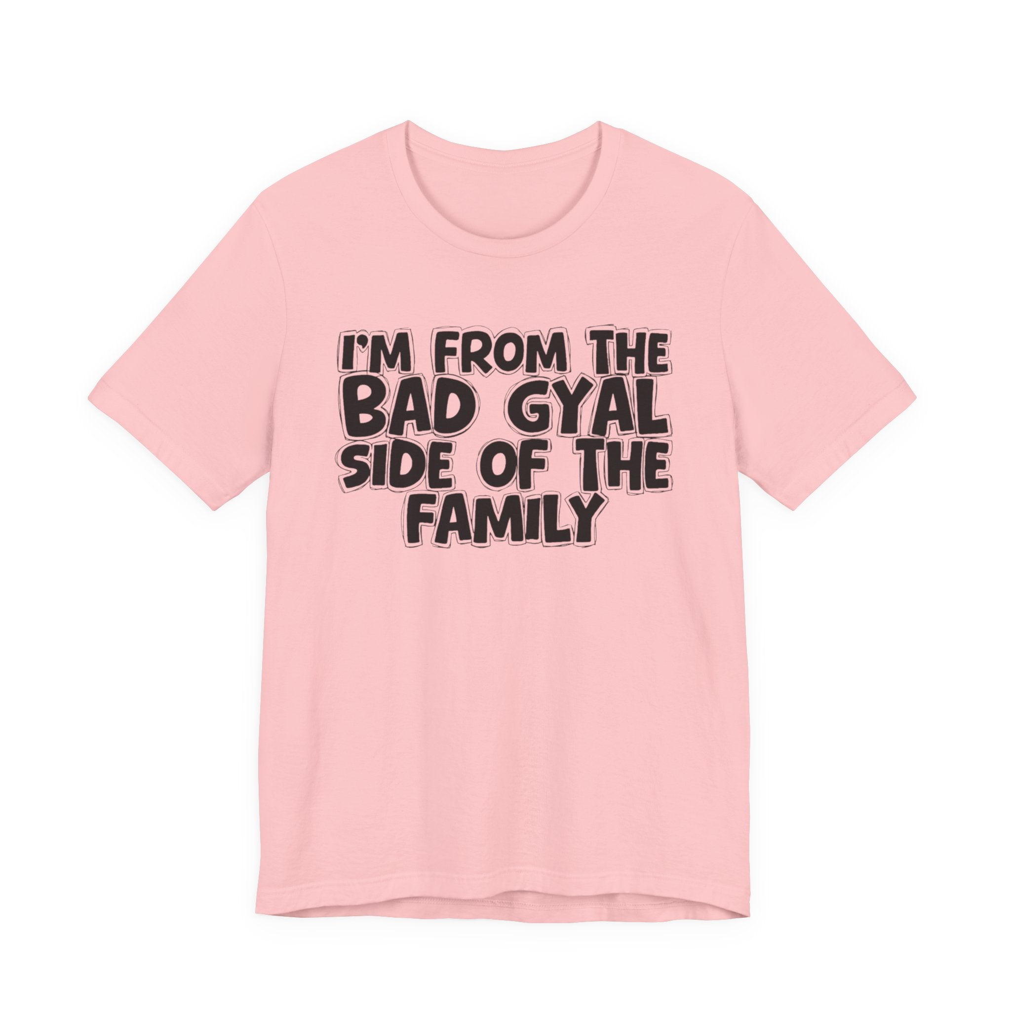 I'm From the Bad Gyal Side of the Family - Funny Family Statement Tee