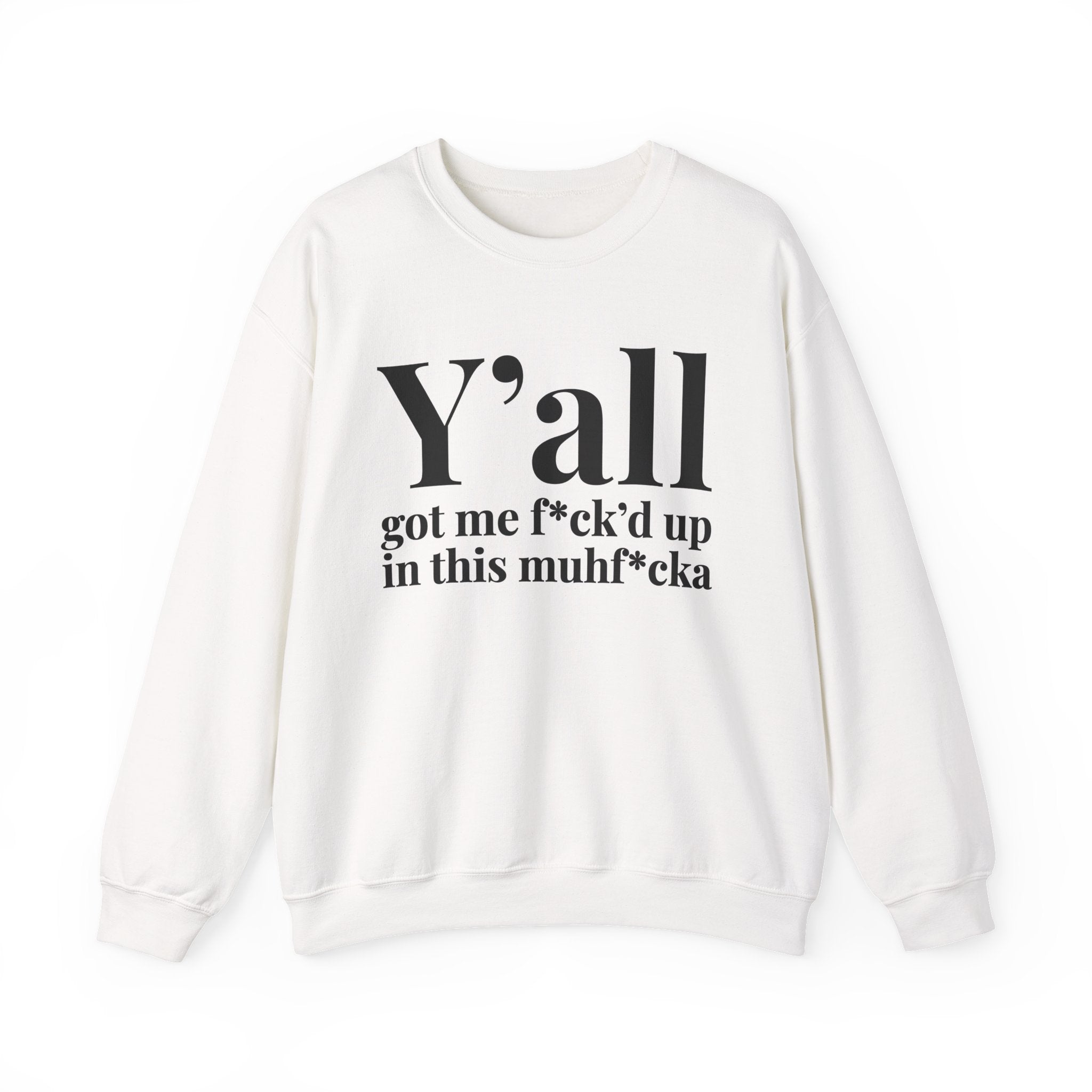 Y'all Got Me Fuck'd Up In This Muhfucka —  Sweatshirt