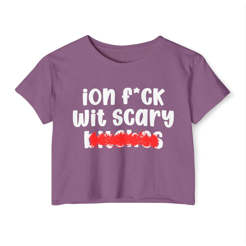ION (I Don't) F*CK WIT SCARY BITCHES - Bold Sarcastic Crop Top