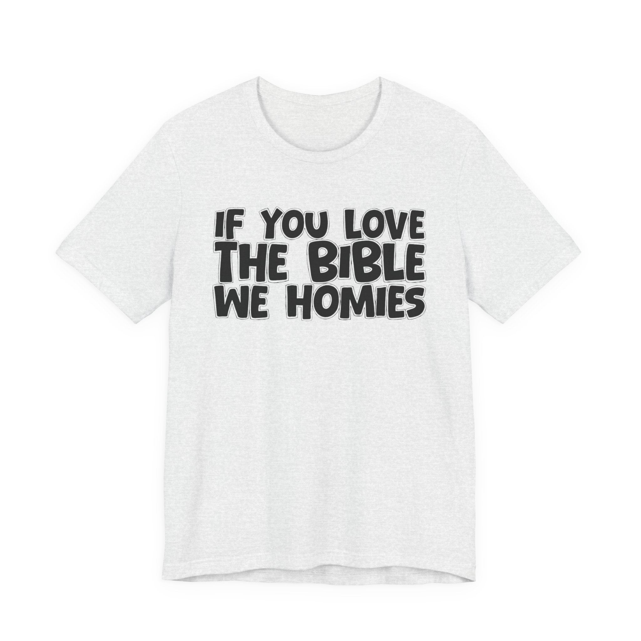 If You Love The Bible We Homies - Inspirational Faith T-Shirt