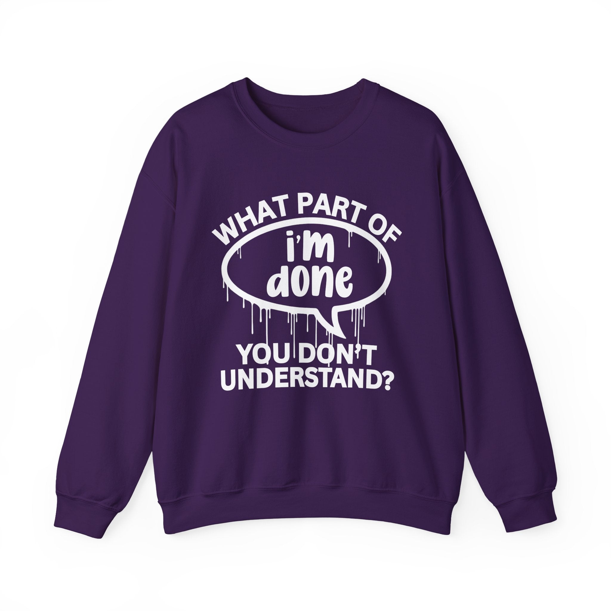 What Part of I'M DONE You Don’t Understand? Witty Sweatshirt