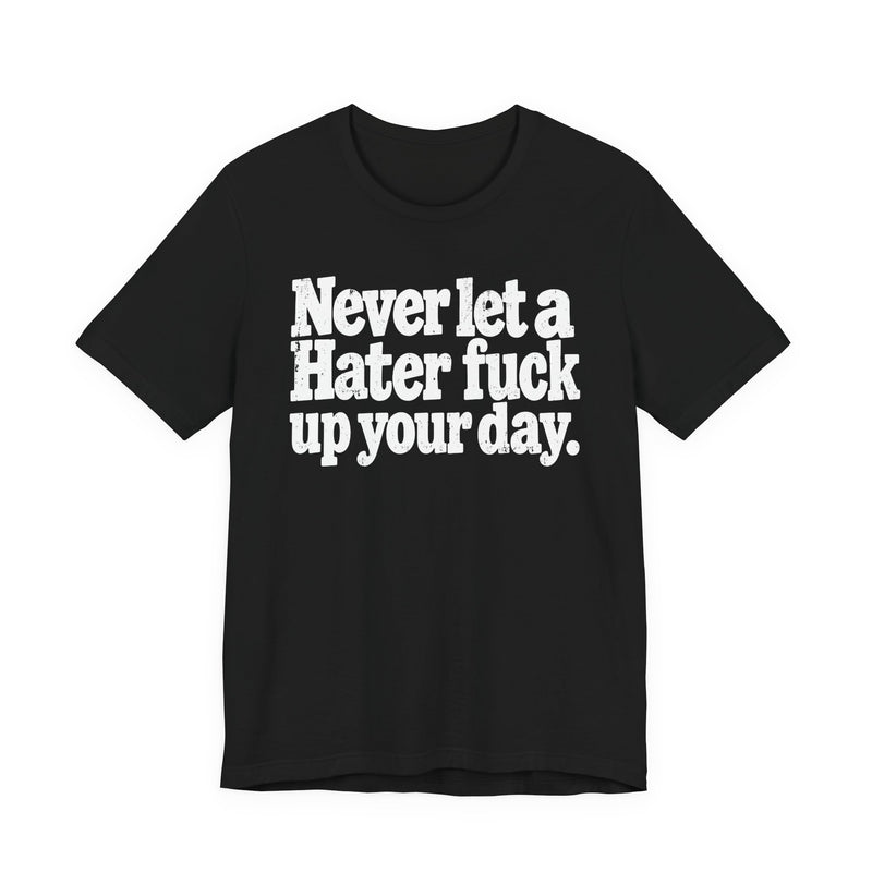 Never Let a Hater Fuck Up Your Day －Street Motivational T-Shirt