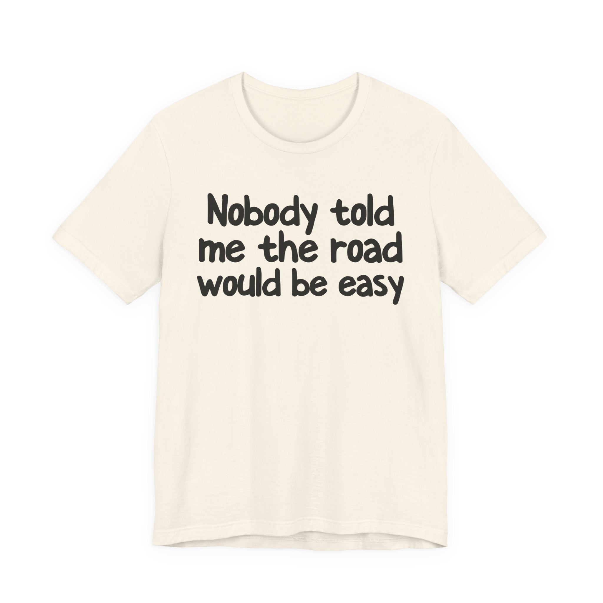 Nobody Told Me The Road Would Be Easy — Christian T-Shirt