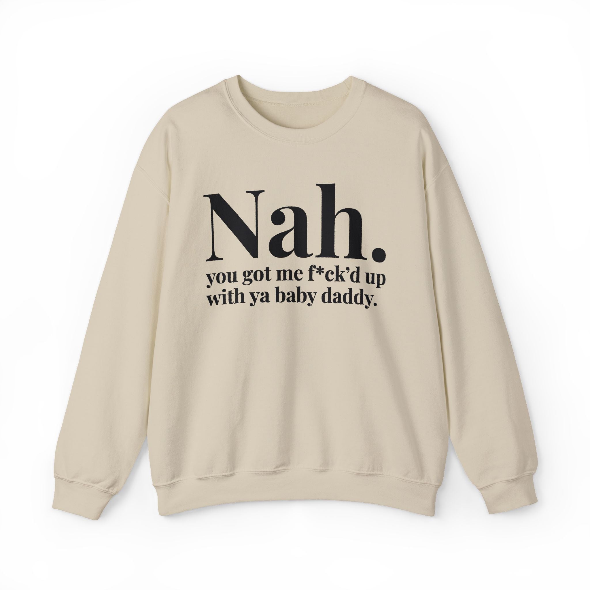 Nah You Got Me Fuck'd Up With Ya Baby Daddy —  Sweatshirt